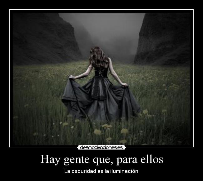 Hay gente que, para ellos - La oscuridad es la iluminación.