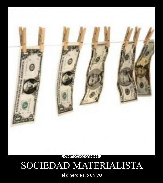SOCIEDAD MATERIALISTA - el dinero es lo ÚNICO