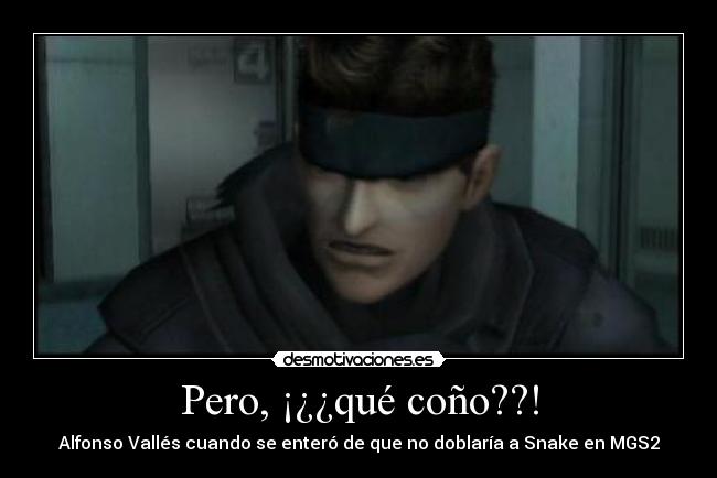 Pero, ¡¿¿qué coño??! - Alfonso Vallés cuando se enteró de que no doblaría a Snake en MGS2