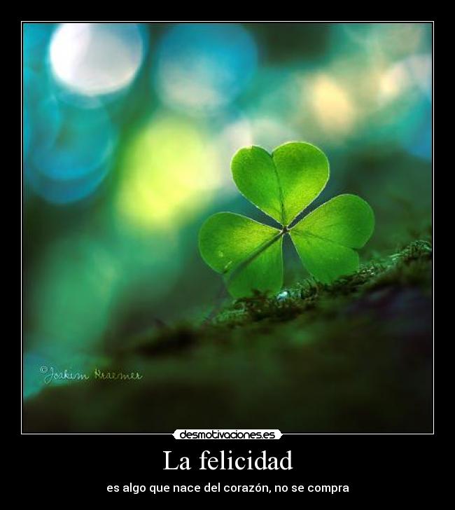 La felicidad - es algo que nace del corazón, no se compra