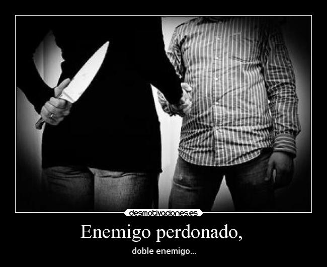 Enemigo perdonado,  - doble enemigo...