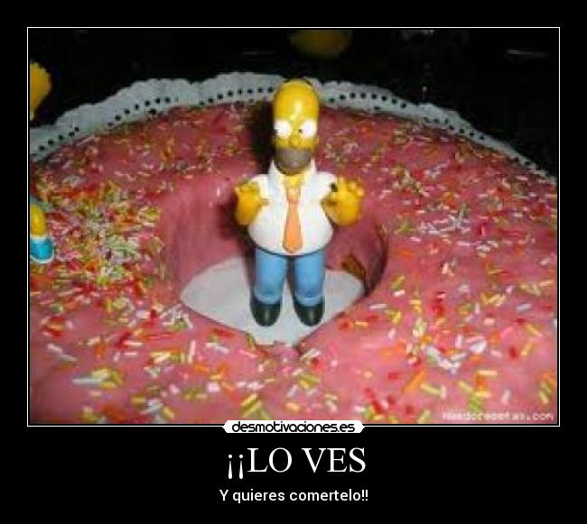 ¡¡LO VES - Y quieres comertelo!!