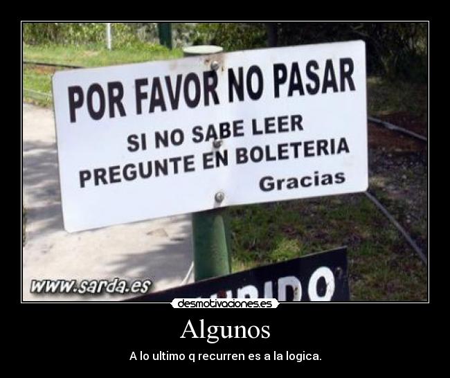 Algunos - A lo ultimo q recurren es a la logica.