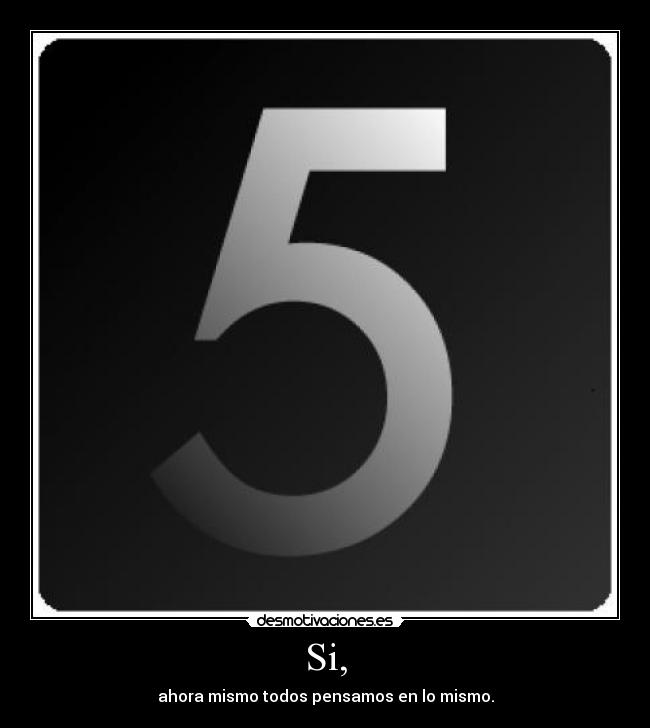 Si, - ahora mismo todos pensamos en lo mismo.