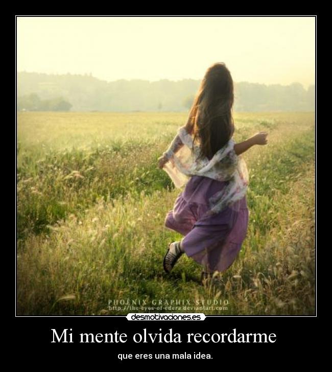Mi mente olvida recordarme  - que eres una mala idea. 