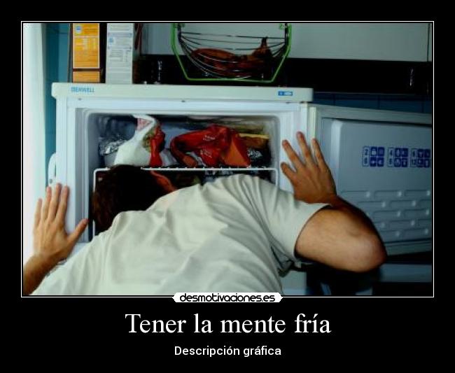 Tener la mente fría -