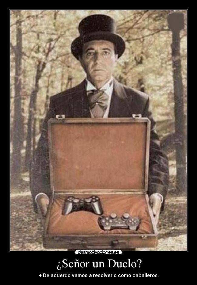 ¿Señor un Duelo? - + De acuerdo vamos a resolverlo como caballeros.