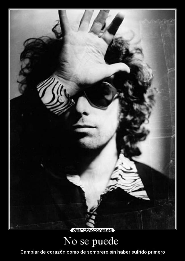 No se puede - Cambiar de corazón como de sombrero sin haber sufrido primero