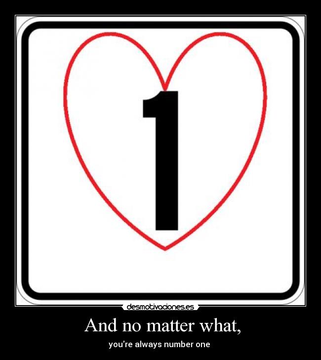 And no matter what, - youre always number one ♥