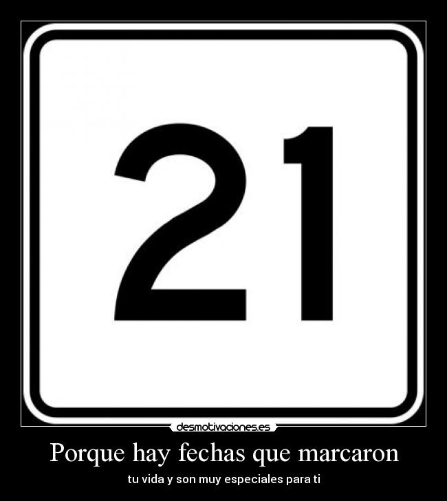 Porque hay fechas que marcaron - tu vida y son muy especiales para ti