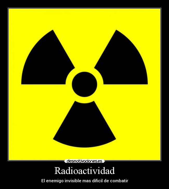 Radioactividad - El enemigo invisible mas dificil de combatir