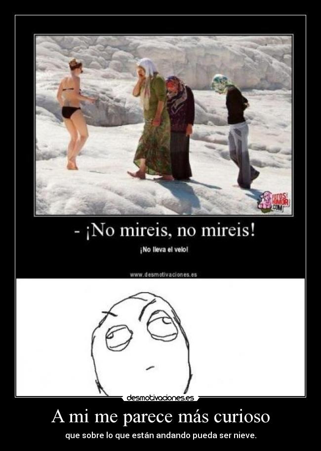 A mi me parece más curioso - que sobre lo que están andando pueda ser nieve.