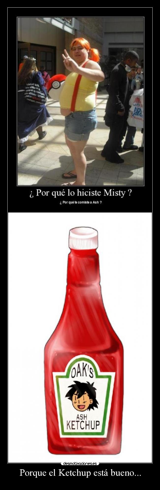 Porque el Ketchup está bueno... -