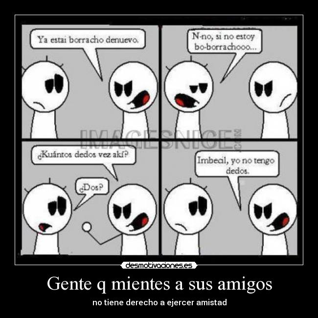 Gente q mientes a sus amigos - no tiene derecho a ejercer amistad