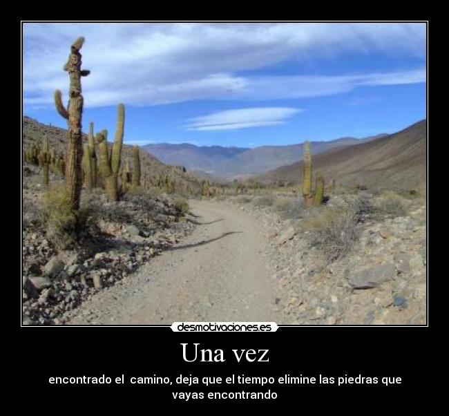 Una vez - encontrado el camino, deja que el tiempo elimine las piedras que vayas encontrando