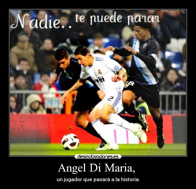 Angel Di Maria, - un jugador que pasará a la historia.