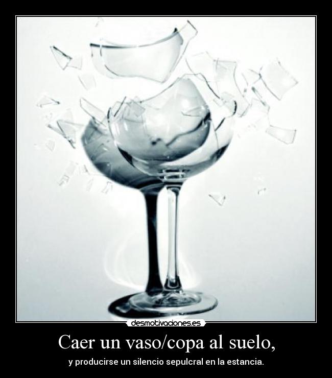 Caer un vaso/copa al suelo, - 