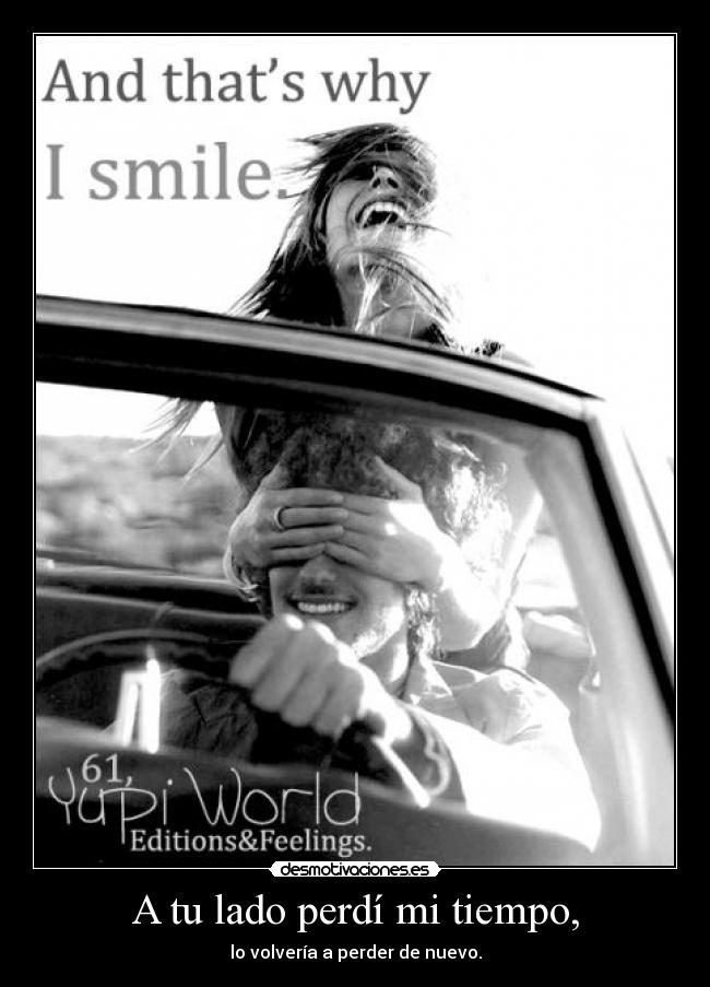 A tu lado perdí mi tiempo, - lo volvería a perder de nuevo.
