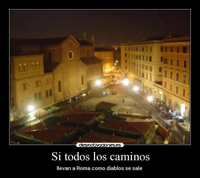 Si todos los caminos - llevan a Roma como diablos se sale