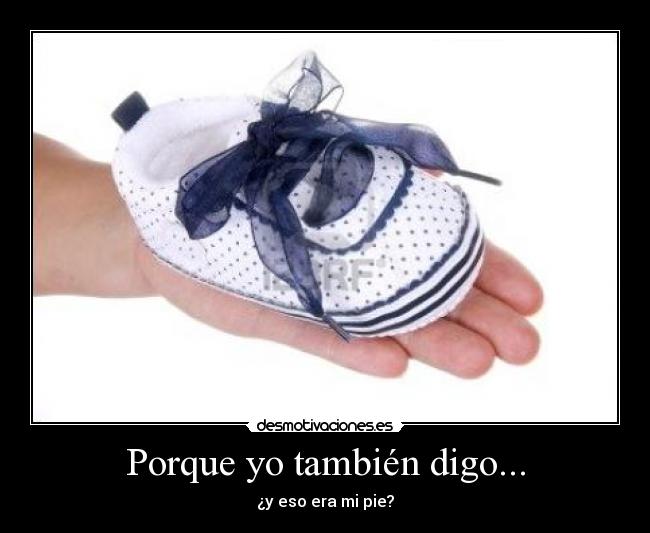 Porque yo también digo... - ¿y eso era mi pie?