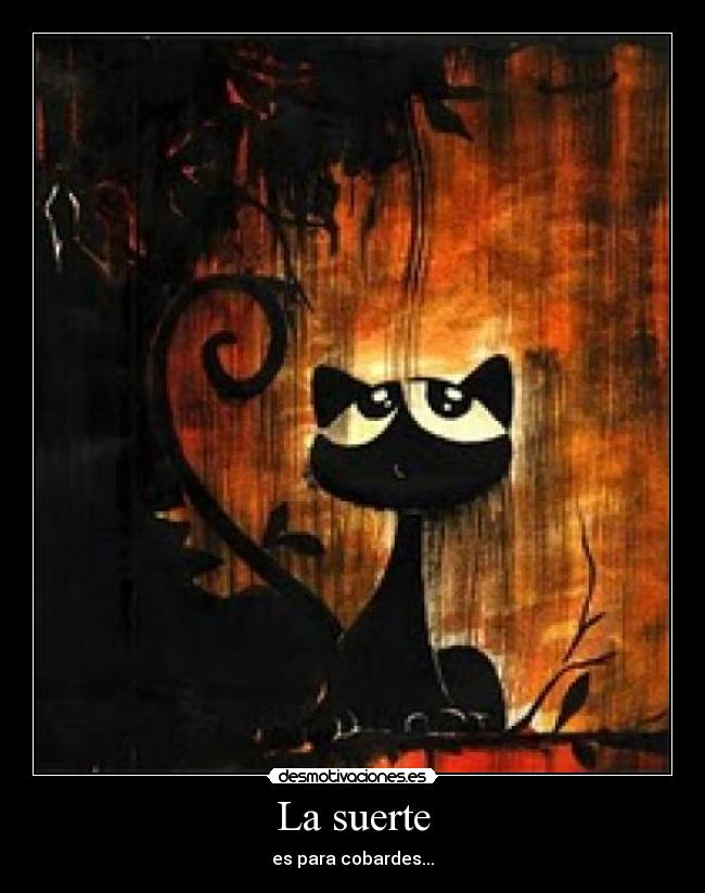 La suerte - es para cobardes...