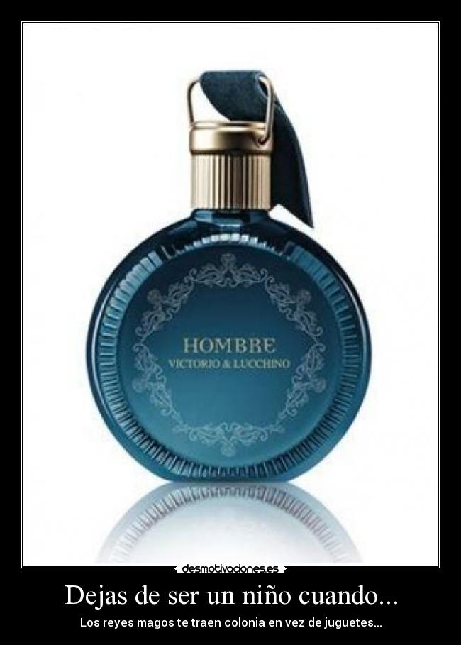 Dejas de ser un niño cuando... - Los reyes magos te traen colonia en vez de juguetes...
