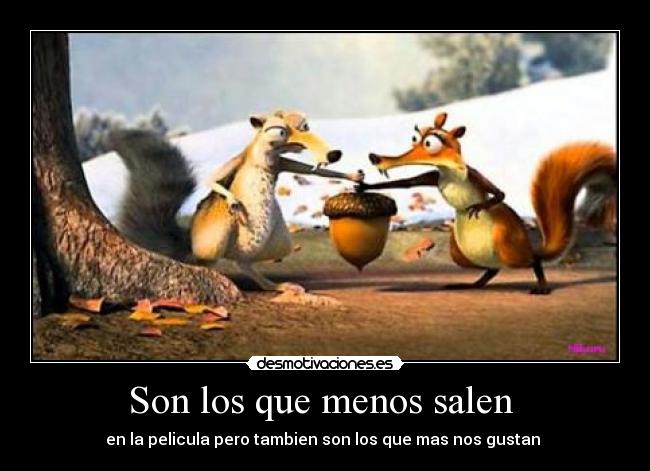 Son los que menos salen  - en la pelicula pero tambien son los que mas nos gustan 