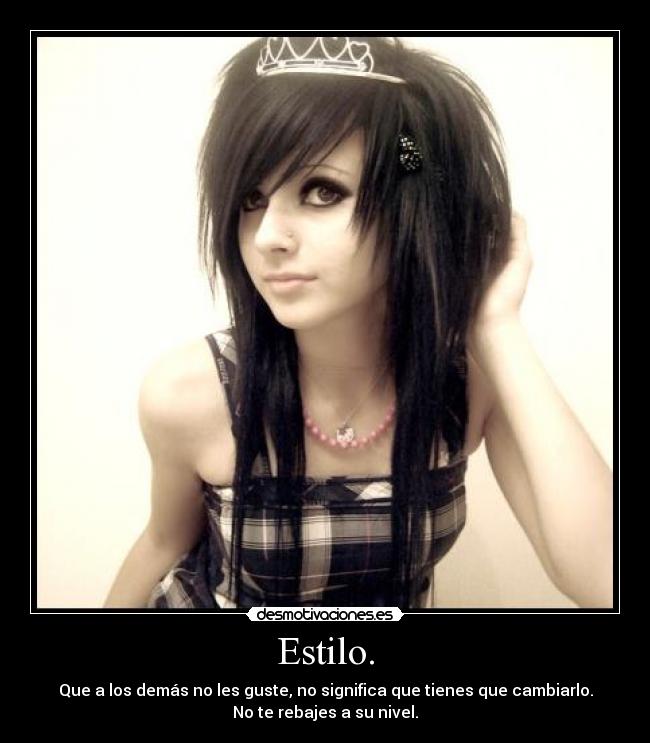 Estilo. - Que a los demás no les guste, no significa que tienes que cambiarlo.
No te rebajes a su nivel.