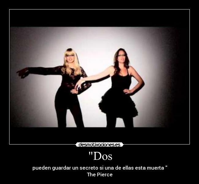 Dos - pueden guardar un secreto si una de ellas esta muerta
The Pierce