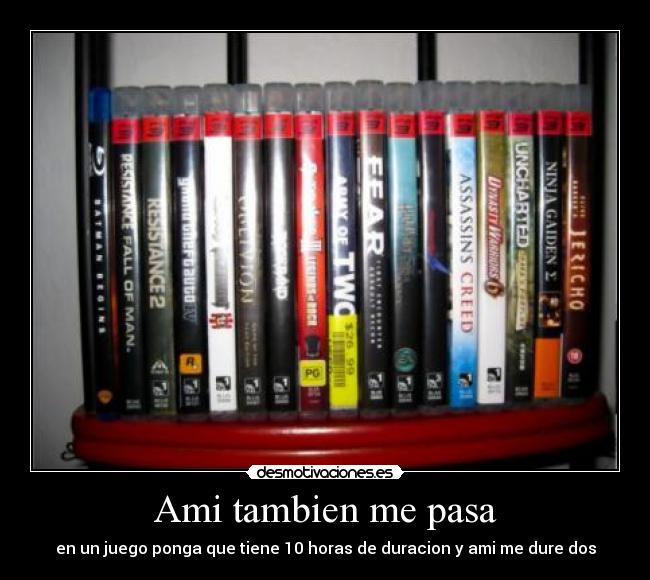 Ami tambien me pasa - en un juego ponga que tiene 10 horas de duracion y ami me dure dos
