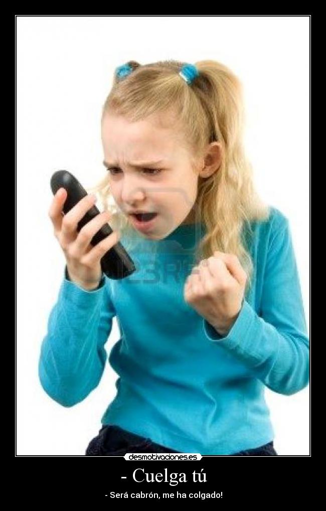 - Cuelga tú -