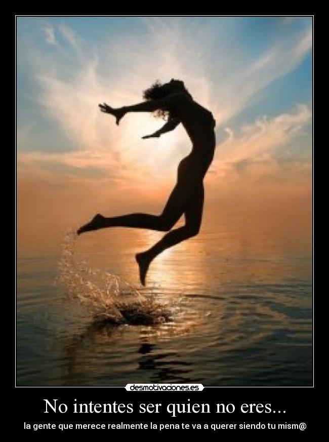 No intentes ser quien no eres... - 