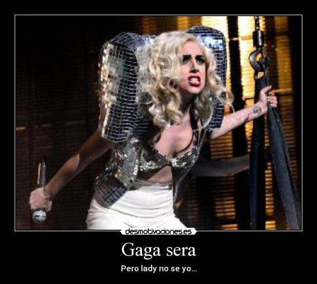 Gaga sera - Pero lady no se yo...