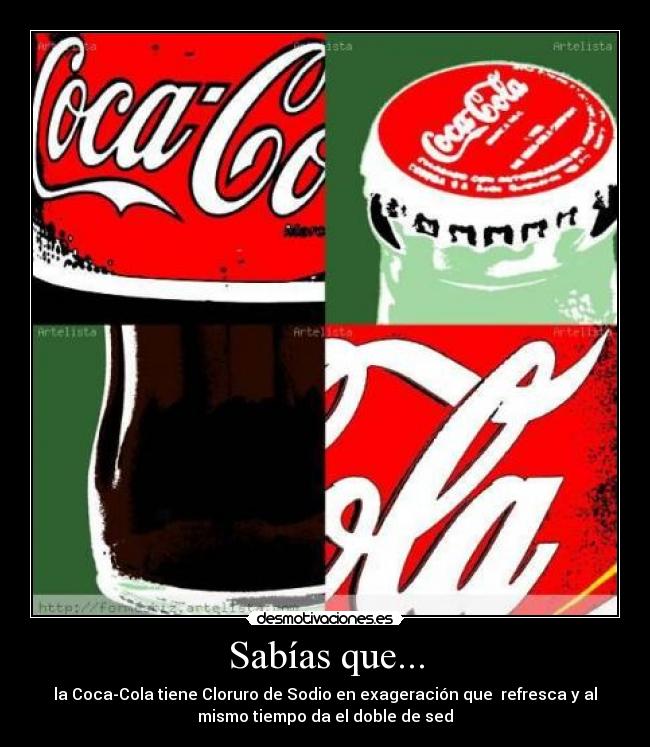 Sabías que... - la Coca-Cola tiene Cloruro de Sodio en exageración que  refresca y al
mismo tiempo da el doble de sed