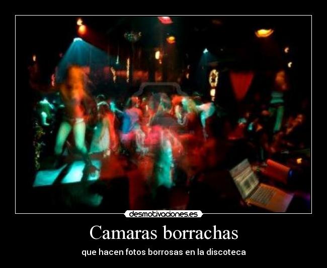 Camaras borrachas - que hacen fotos borrosas en la discoteca
