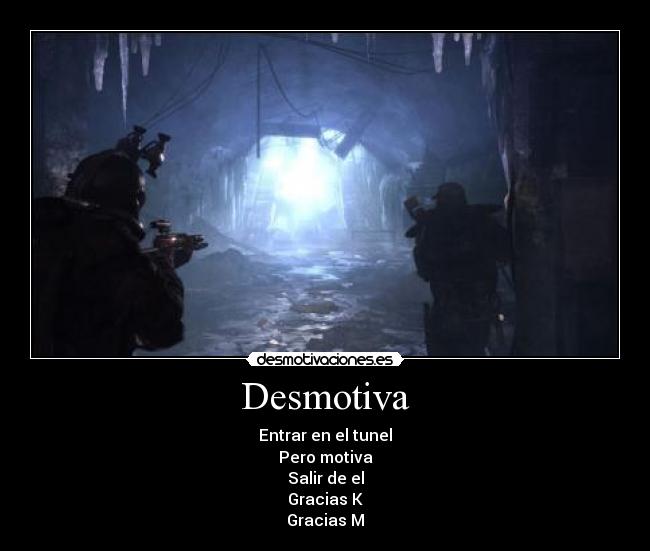 Desmotiva - Entrar en el tunel
Pero motiva
Salir de el
Gracias K
Gracias M