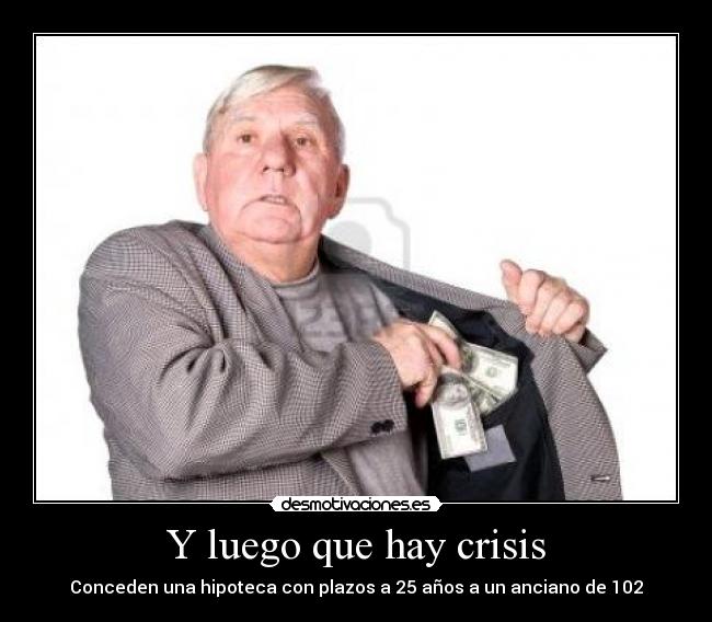 Y luego que hay crisis - Conceden una hipoteca con plazos a 25 años a un anciano de 102