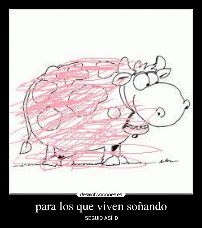 para los que viven soñando - SEGUID ASÍ :D