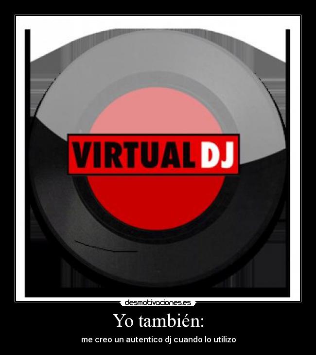 Yo también: - me creo un autentico dj cuando lo utilizo