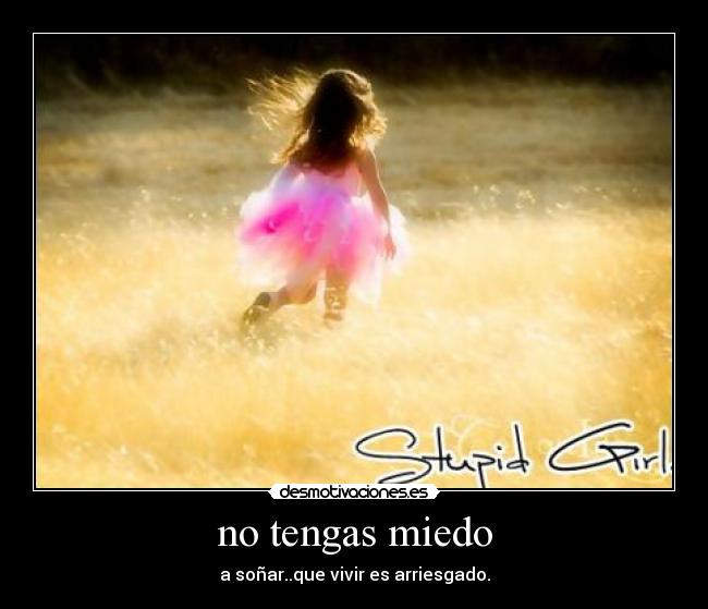 no tengas miedo - a soñar..que vivir es arriesgado.