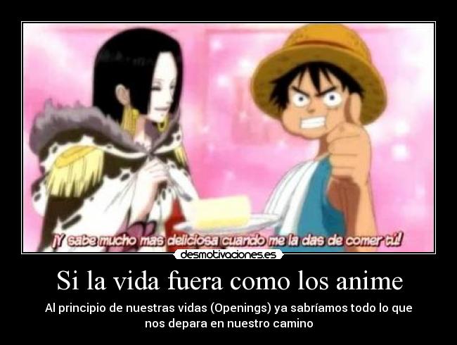 Si la vida fuera como los anime - Al principio de nuestras vidas (Openings) ya sabríamos todo lo que
nos depara en nuestro camino