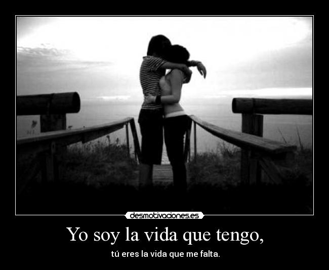 Yo soy la vida que tengo, -