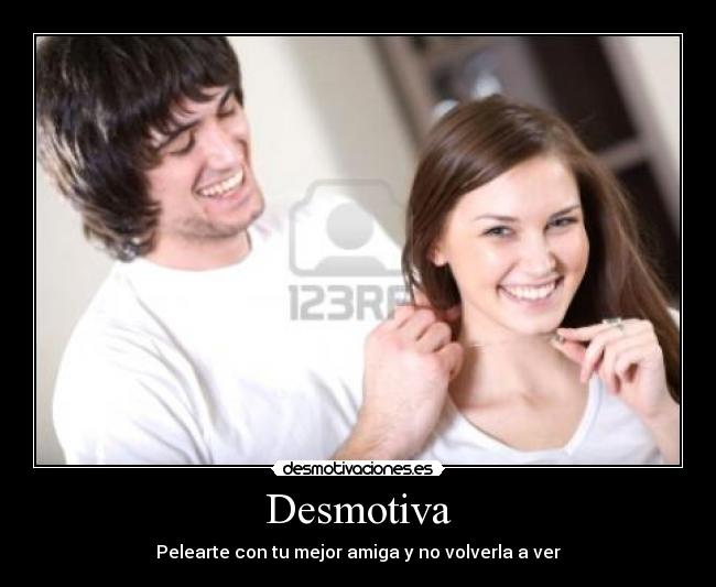 Desmotiva - Pelearte con tu mejor amiga y no volverla a ver