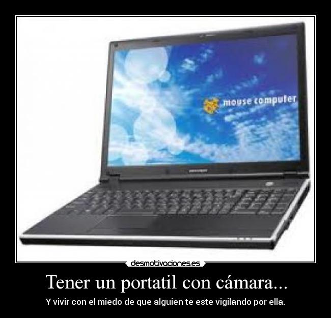 Tener un portatil con cámara... - Y vivir con el miedo de que alguien te este vigilando por ella.