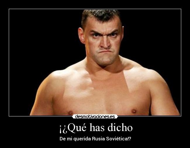 ¡¿Qué has dicho - De mi querida Rusia Soviética!?