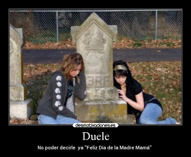 Duele - No poder decirle  ya Feliz Día de la Madre Mamá  