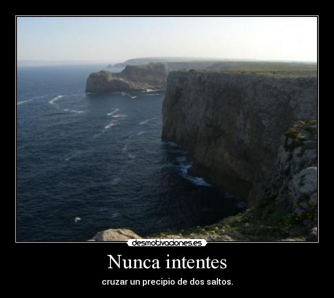 Nunca intentes - cruzar un precipio de dos saltos.
