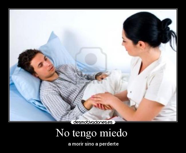No tengo miedo  - a morir sino a perderte