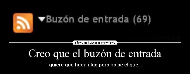 Creo que el buzón de entrada - quiere que haga algo pero no se el que...