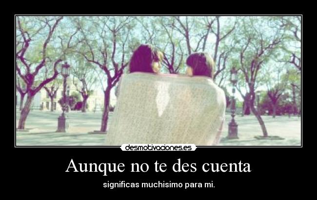 Aunque no te des cuenta -